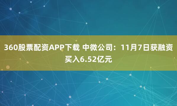 360股票配资APP下载 中微公司：11月7日获融资买入6.52亿元