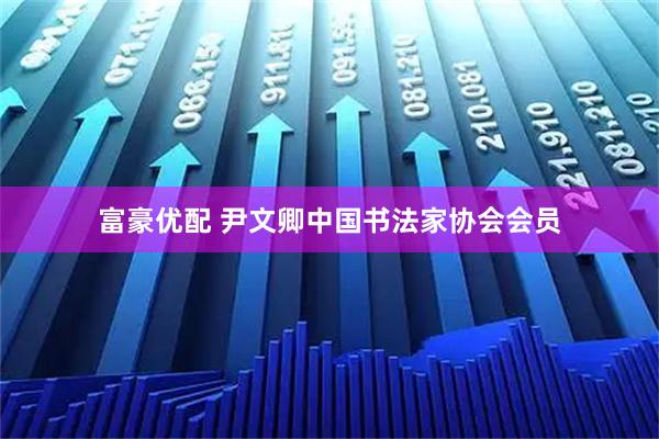 富豪优配 尹文卿中国书法家协会会员